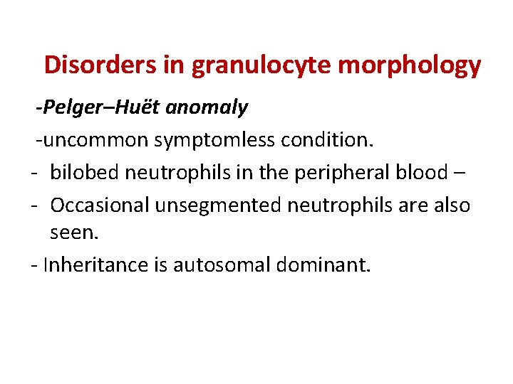 Disorders in granulocyte morphology -Pelger–Huët anomaly ‐uncommon symptomless condition. ‐ bilobed neutrophils in the