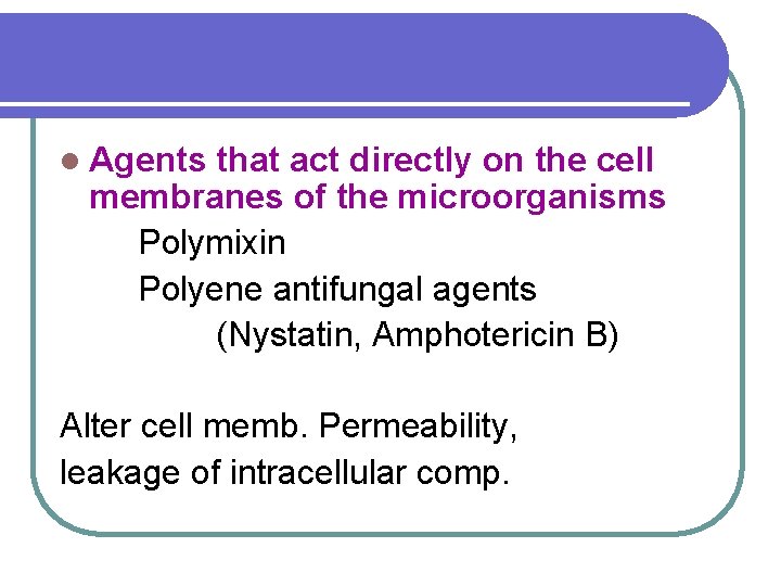 l Agents that act directly on the cell membranes of the microorganisms Polymixin Polyene