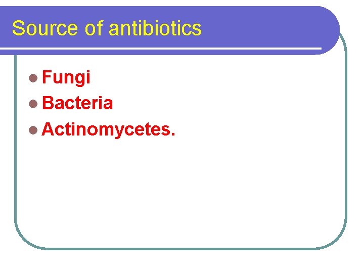 Source of antibiotics l Fungi l Bacteria l Actinomycetes. 