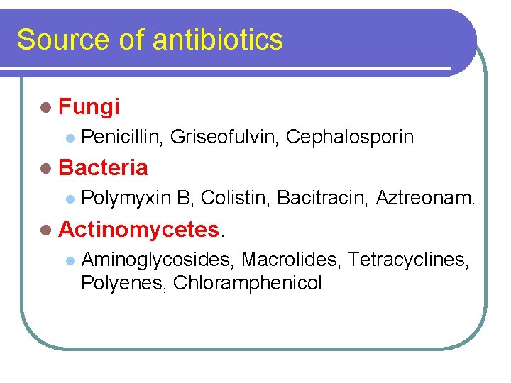 Source of antibiotics l Fungi l Penicillin, Griseofulvin, Cephalosporin l Bacteria l Polymyxin B,