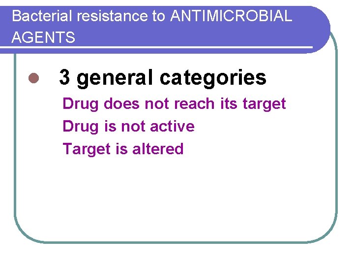 Bacterial resistance to ANTIMICROBIAL AGENTS l 3 general categories Drug does not reach its