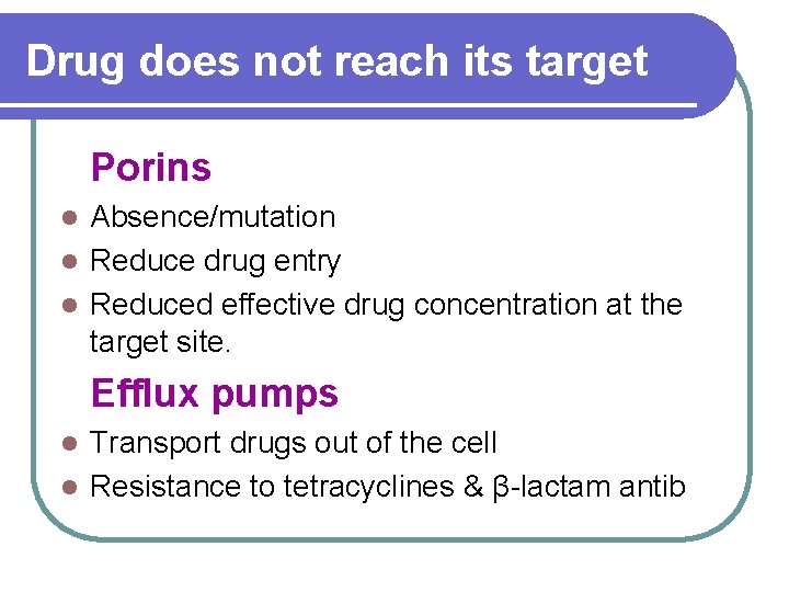 Drug does not reach its target Porins Absence/mutation l Reduce drug entry l Reduced