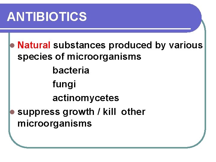 ANTIBIOTICS l Natural substances produced by various species of microorganisms bacteria fungi actinomycetes l