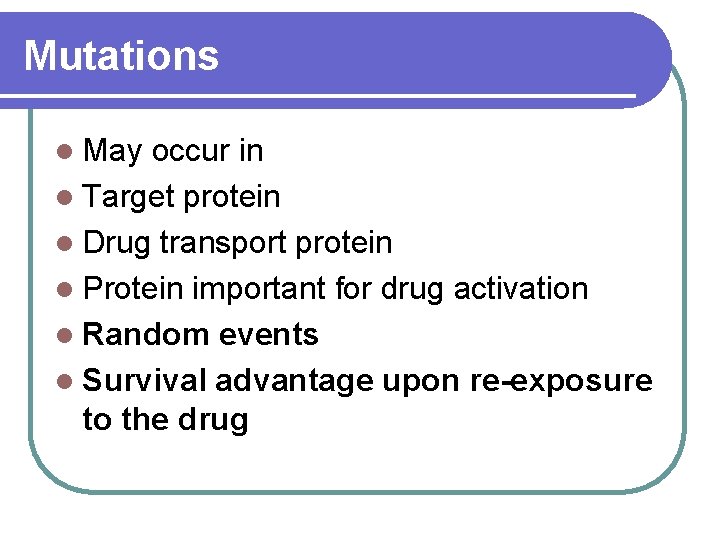 Mutations l May occur in l Target protein l Drug transport protein l Protein