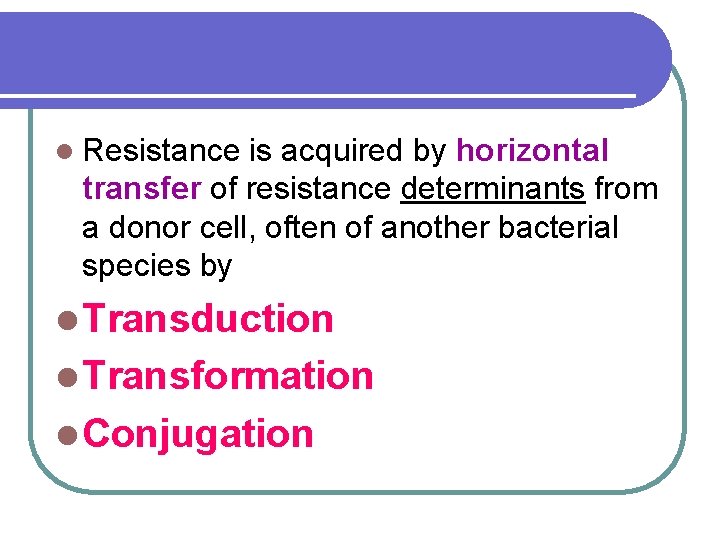 l Resistance is acquired by horizontal transfer of resistance determinants from a donor cell,