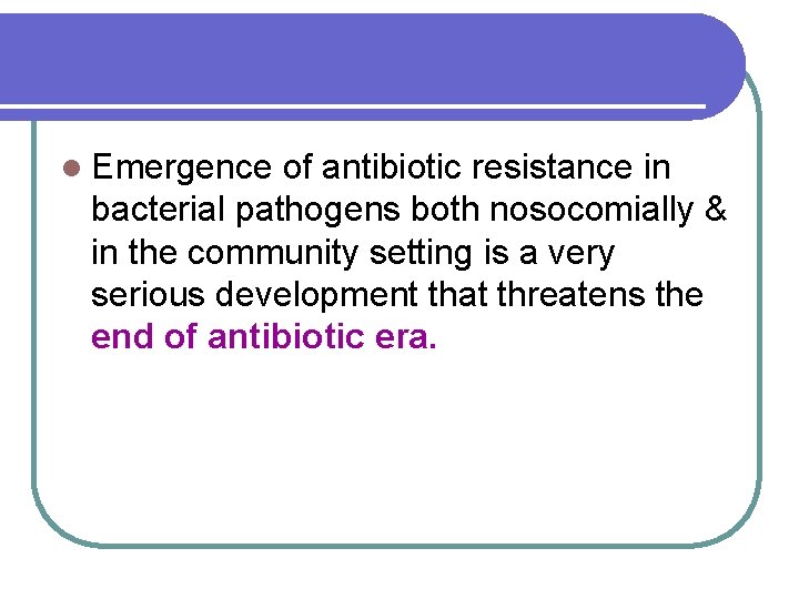 l Emergence of antibiotic resistance in bacterial pathogens both nosocomially & in the community