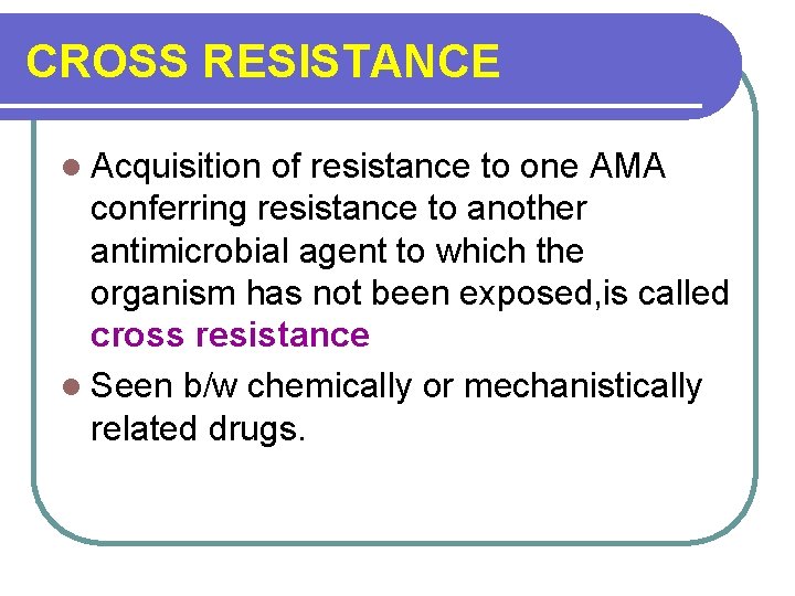 CROSS RESISTANCE l Acquisition of resistance to one AMA conferring resistance to another antimicrobial