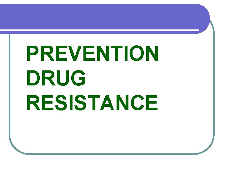 PREVENTION DRUG RESISTANCE 