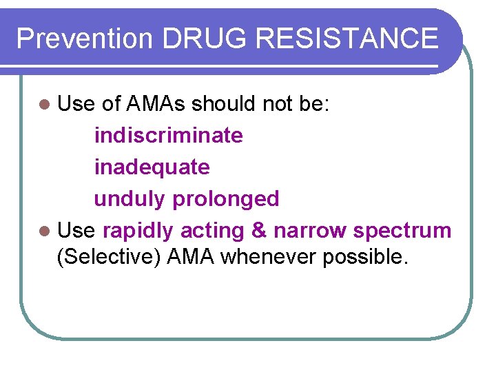 Prevention DRUG RESISTANCE l Use of AMAs should not be: indiscriminate inadequate unduly prolonged