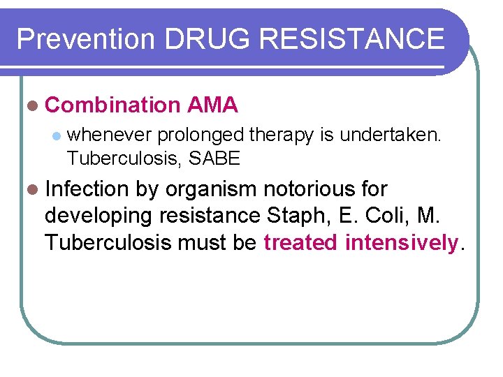 Prevention DRUG RESISTANCE l Combination l AMA whenever prolonged therapy is undertaken. Tuberculosis, SABE