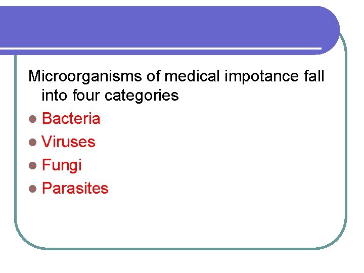 Microorganisms of medical impotance fall into four categories l Bacteria l Viruses l Fungi