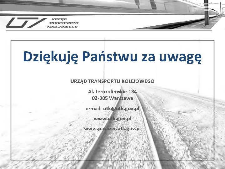 Dziękuję Państwu za uwagę URZĄD TRANSPORTU KOLEJOWEGO Al. Jerozolimskie 134 02 -305 Warszawa e-mail: