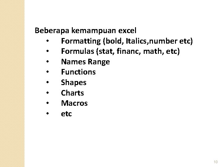 Beberapa kemampuan excel • Formatting (bold, Italics, number etc) • Formulas (stat, financ, math,