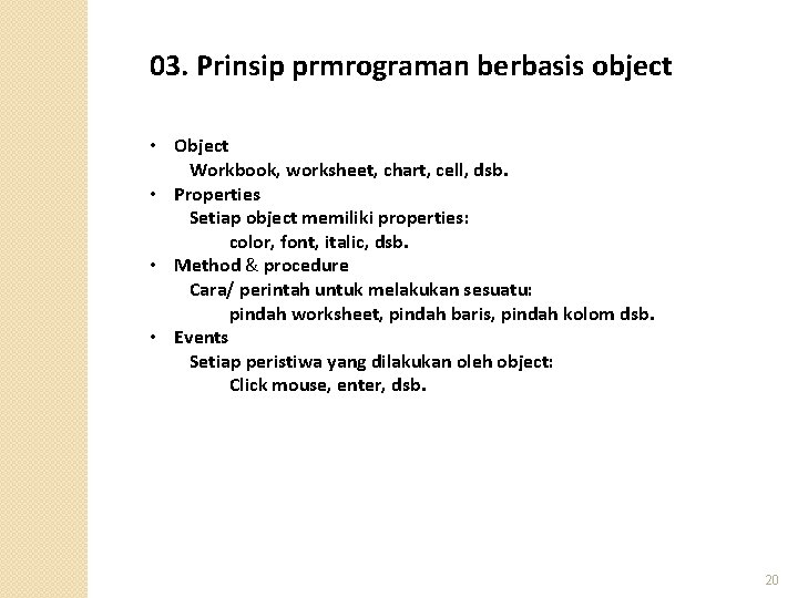 03. Prinsip prmrograman berbasis object • Object Workbook, worksheet, chart, cell, dsb. • Properties