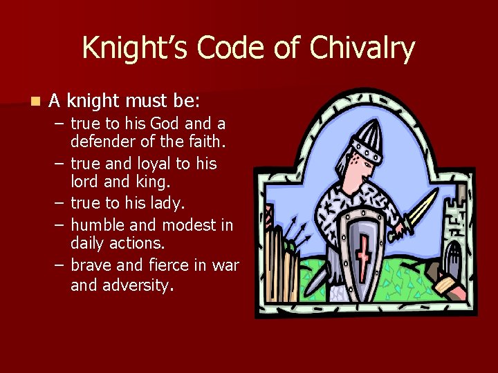 Knight’s Code of Chivalry n A knight must be: – true to his God