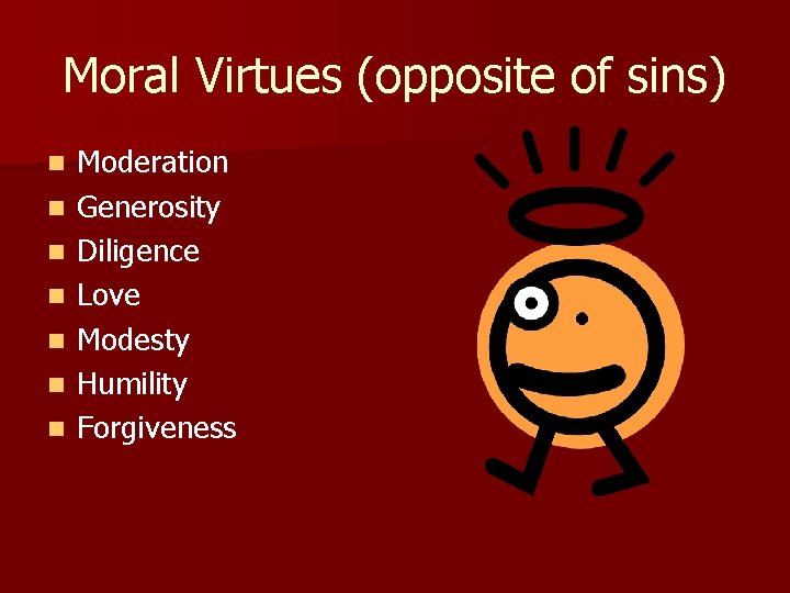 Moral Virtues (opposite of sins) n n n n Moderation Generosity Diligence Love Modesty