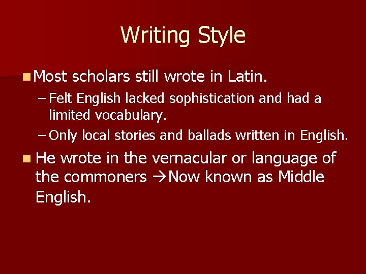 Writing Style n Most scholars still wrote in Latin. – Felt English lacked sophistication