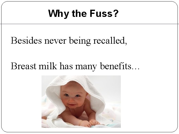 Why the Fuss? Besides never being recalled, Breast milk has many benefits… Why the Fuss? Besides never being recalled, Breast milk has many benefits…