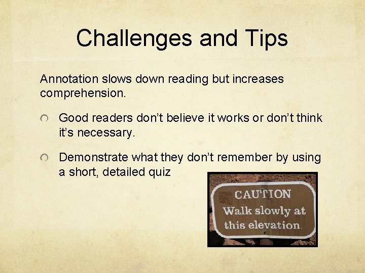 Challenges and Tips Annotation slows down reading but increases comprehension. Good readers don’t believe