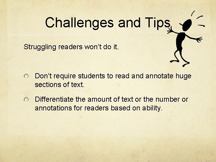 Challenges and Tips Struggling readers won’t do it. Don’t require students to read annotate