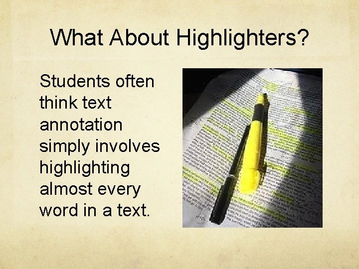 What About Highlighters? Students often think text annotation simply involves highlighting almost every word