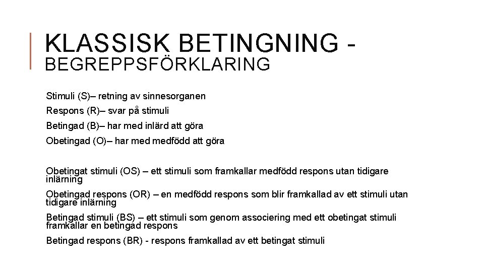 KLASSISK BETINGNING BEGREPPSFÖRKLARING Stimuli (S)– retning av sinnesorganen Respons (R)– svar på stimuli Betingad