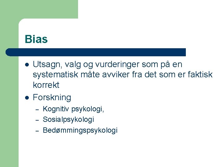 Bias l l Utsagn, valg og vurderinger som på en systematisk måte avviker fra