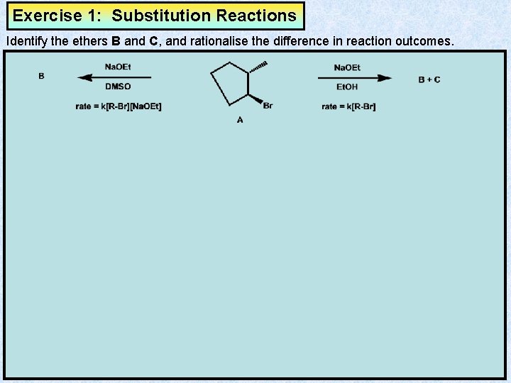 Exercise 1: Substitution Reactions Identify the ethers B and C, and rationalise the difference