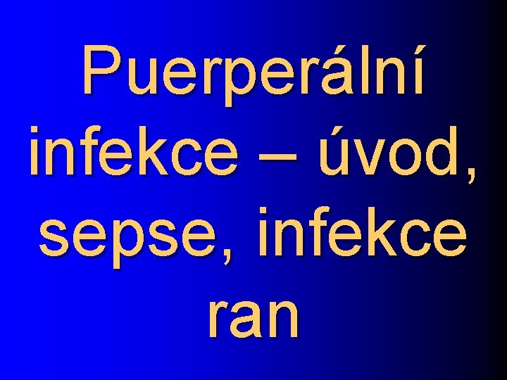 Puerperální infekce – úvod, sepse, infekce ran 