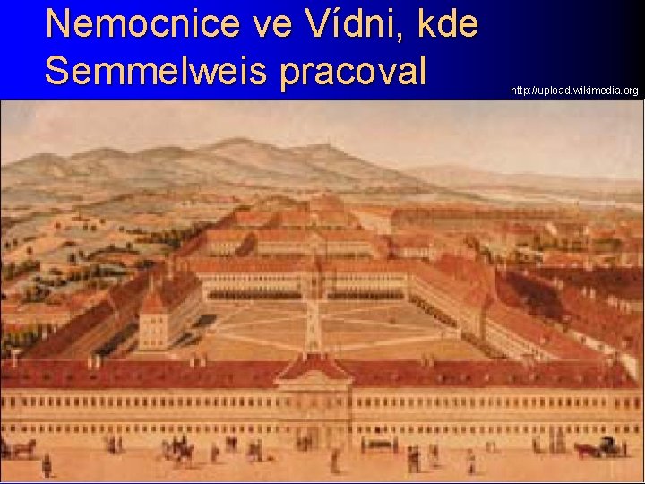 Nemocnice ve Vídni, kde Semmelweis pracoval http: //upload. wikimedia. org 