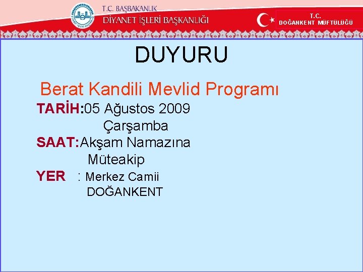  T. C. DOĞANKENT MÜFTÜLÜĞÜ DUYURU Berat Kandili Mevlid Programı TARİH: 05 Ağustos 2009