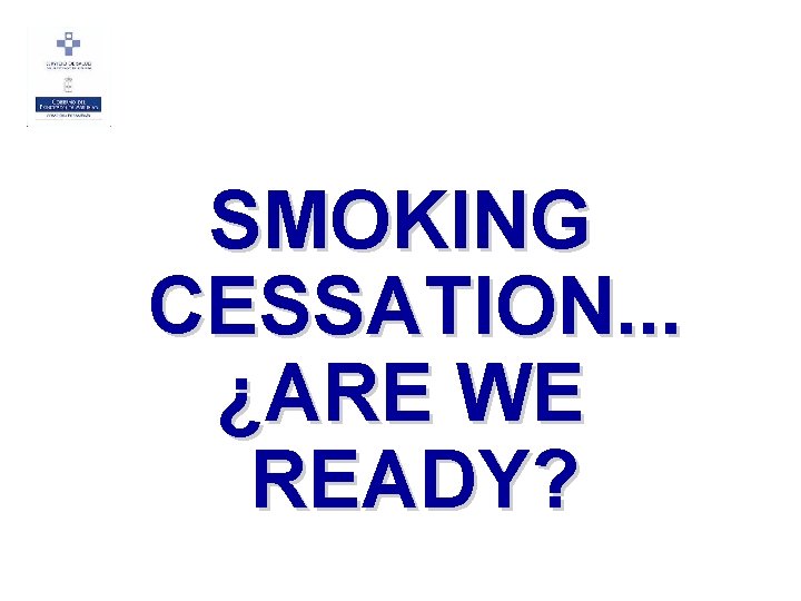 SMOKING CESSATION. . . ¿ARE WE READY? 