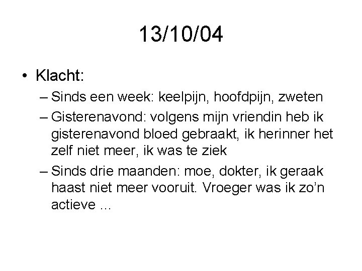 13/10/04 • Klacht: – Sinds een week: keelpijn, hoofdpijn, zweten – Gisterenavond: volgens mijn