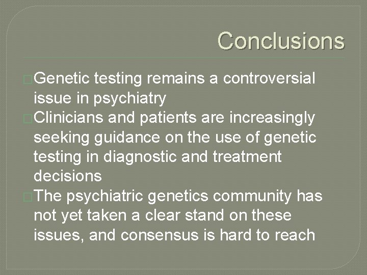 Conclusions �Genetic testing remains a controversial issue in psychiatry �Clinicians and patients are increasingly
