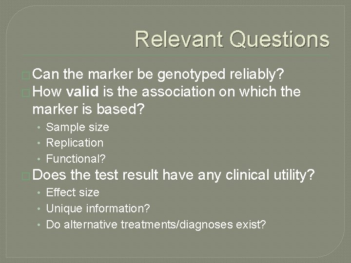 Relevant Questions � Can the marker be genotyped reliably? � How valid is the