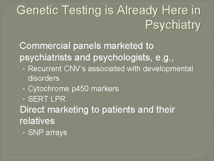 Genetic Testing is Already Here in Psychiatry �Commercial panels marketed to psychiatrists and psychologists,