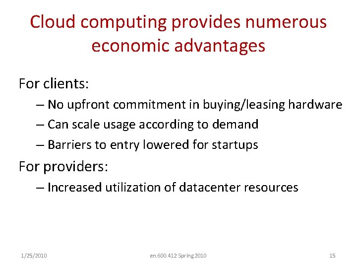 Cloud computing provides numerous economic advantages For clients: – No upfront commitment in buying/leasing