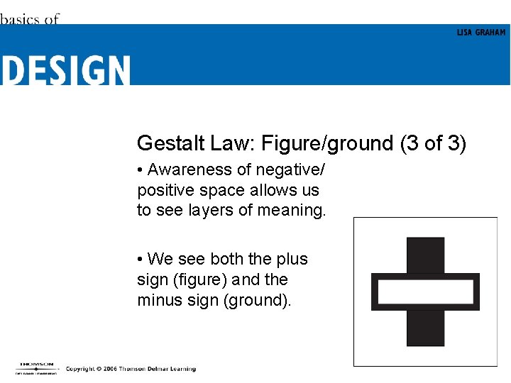 Gestalt Law: Figure/ground (3 of 3) • Awareness of negative/ positive space allows us