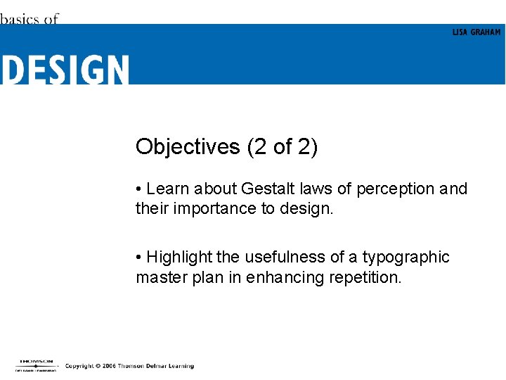 Objectives (2 of 2) • Learn about Gestalt laws of perception and their importance