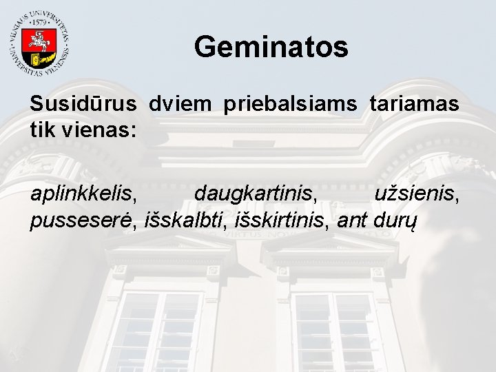 Geminatos Susidūrus dviem priebalsiams tariamas tik vienas: aplinkkelis, daugkartinis, užsienis, pusseserė, išskalbti, išskirtinis, ant