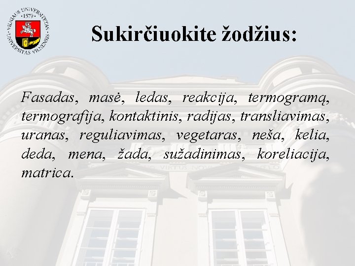 Sukirčiuokite žodžius: Fasadas, masė, ledas, reakcija, termogramą, termografija, kontaktinis, radijas, transliavimas, uranas, reguliavimas, vegetaras,