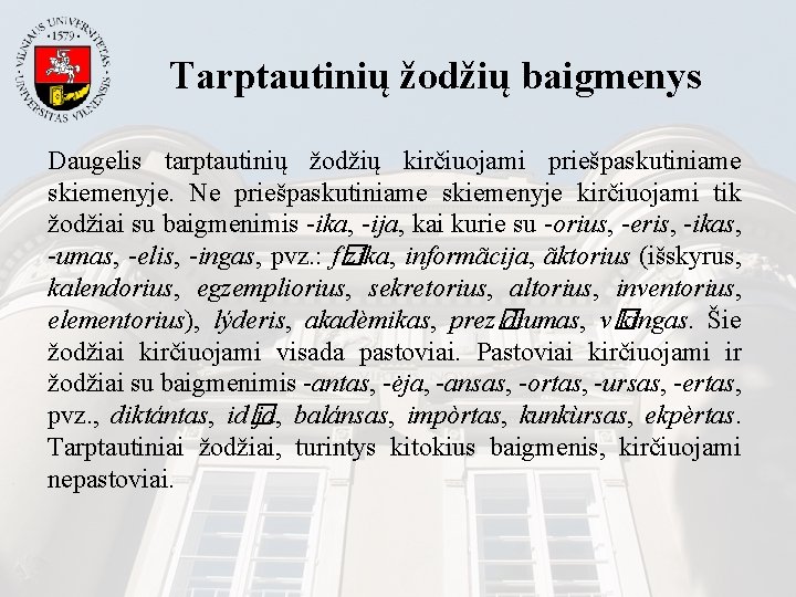 Tarptautinių žodžių baigmenys Daugelis tarptautinių žodžių kirčiuojami priešpaskutiniame skiemenyje. Ne priešpaskutiniame skiemenyje kirčiuojami tik