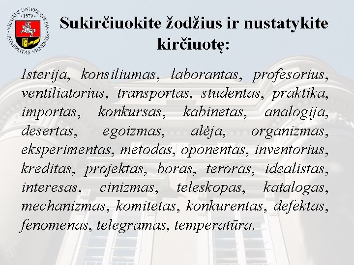 Sukirčiuokite žodžius ir nustatykite kirčiuotę: Isterija, konsiliumas, laborantas, profesorius, ventiliatorius, transportas, studentas, praktika, importas,