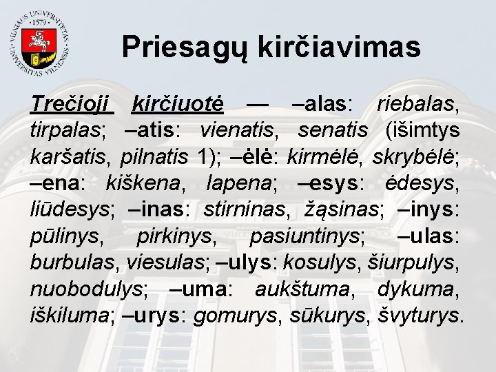 Priesagų kirčiavimas Trečioji kirčiuotė — –alas: riebalas, tirpalas; –atis: vienatis, senatis (išimtys karšatis, pilnatis