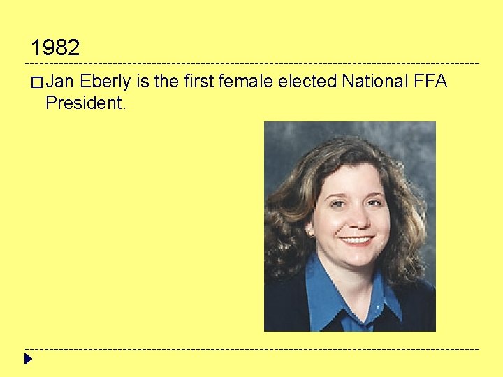 1982 � Jan Eberly is the first female elected National FFA President. 