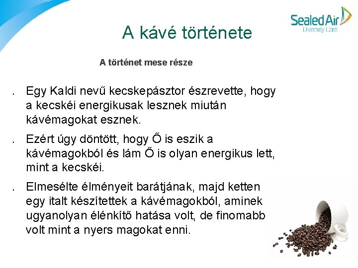 A kávé története A történet mese része o o o Egy Kaldi nevű kecskepásztor