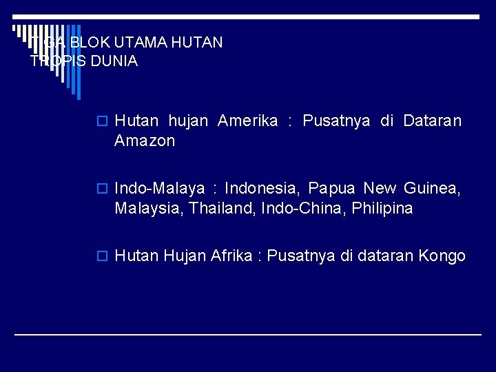 TIGA BLOK UTAMA HUTAN TROPIS DUNIA o Hutan hujan Amerika : Pusatnya di Dataran