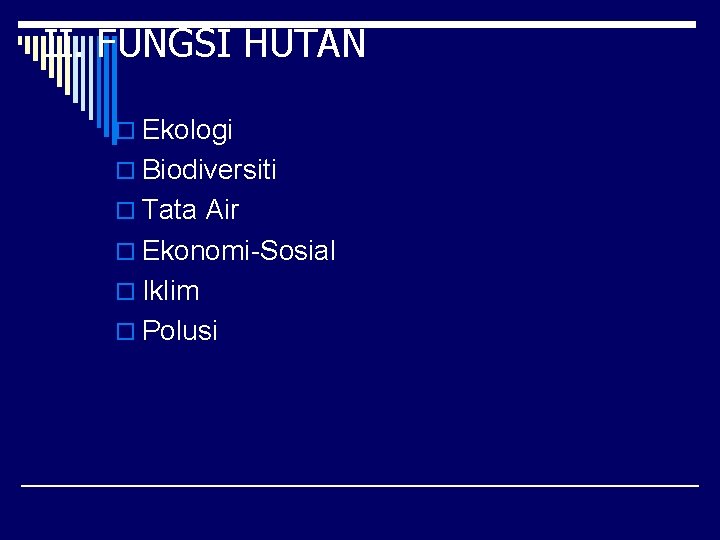 II. FUNGSI HUTAN o Ekologi o Biodiversiti o Tata Air o Ekonomi-Sosial o Iklim