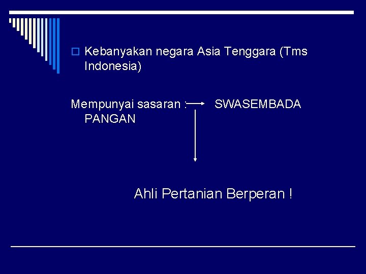 o Kebanyakan negara Asia Tenggara (Tms Indonesia) Mempunyai sasaran : PANGAN SWASEMBADA Ahli Pertanian