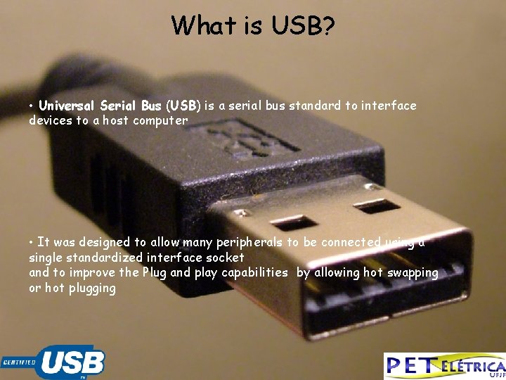 What is USB? • Universal Serial Bus (USB) is a serial bus standard to